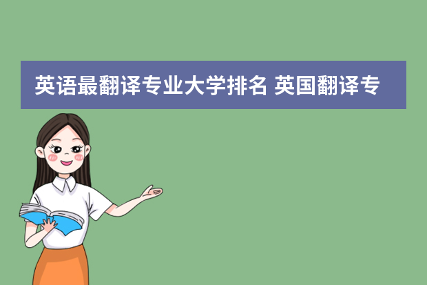 英语最翻译专业大学排名 英国翻译专业最好的大学